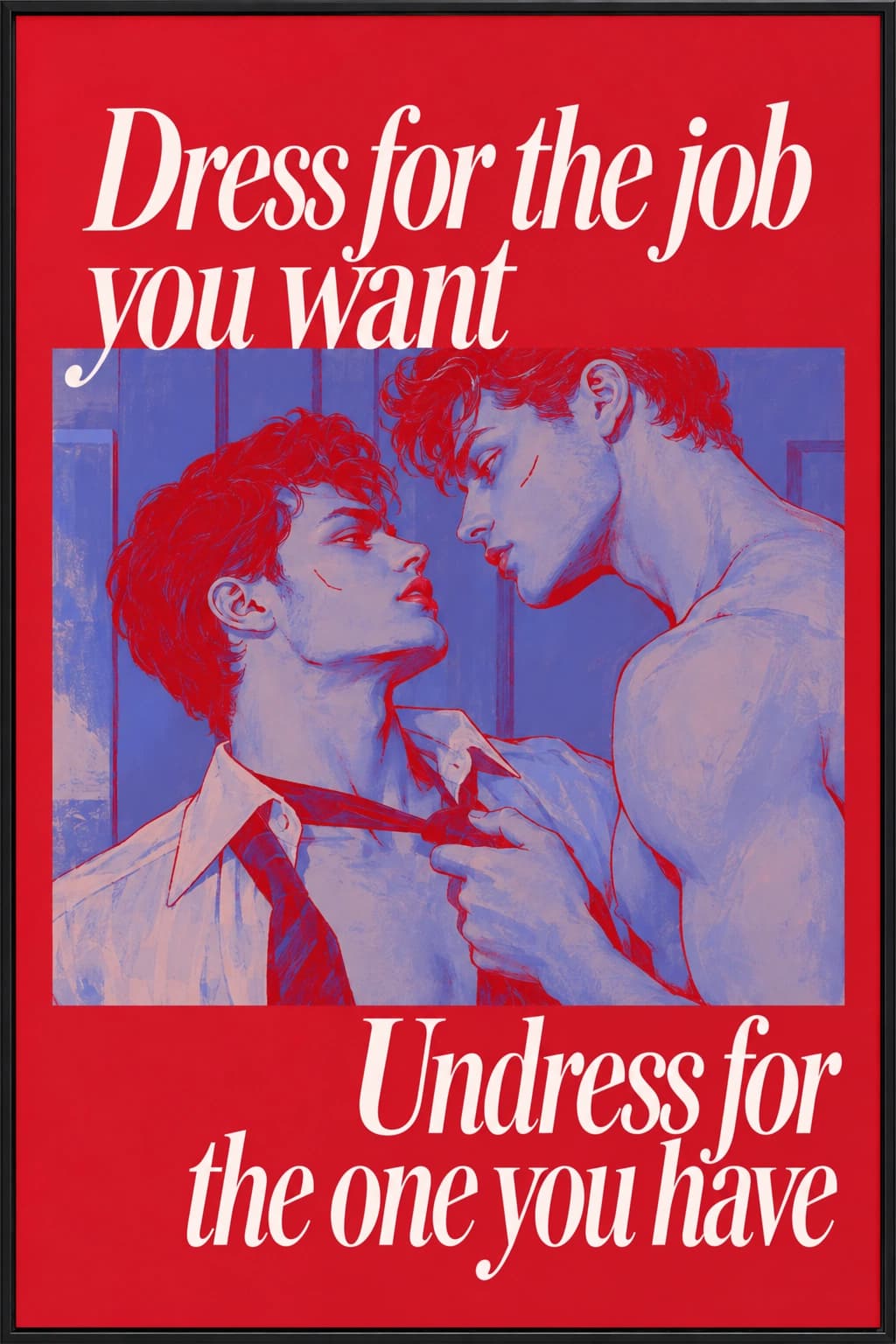 Dress for the job you want. Undress for the one you have.