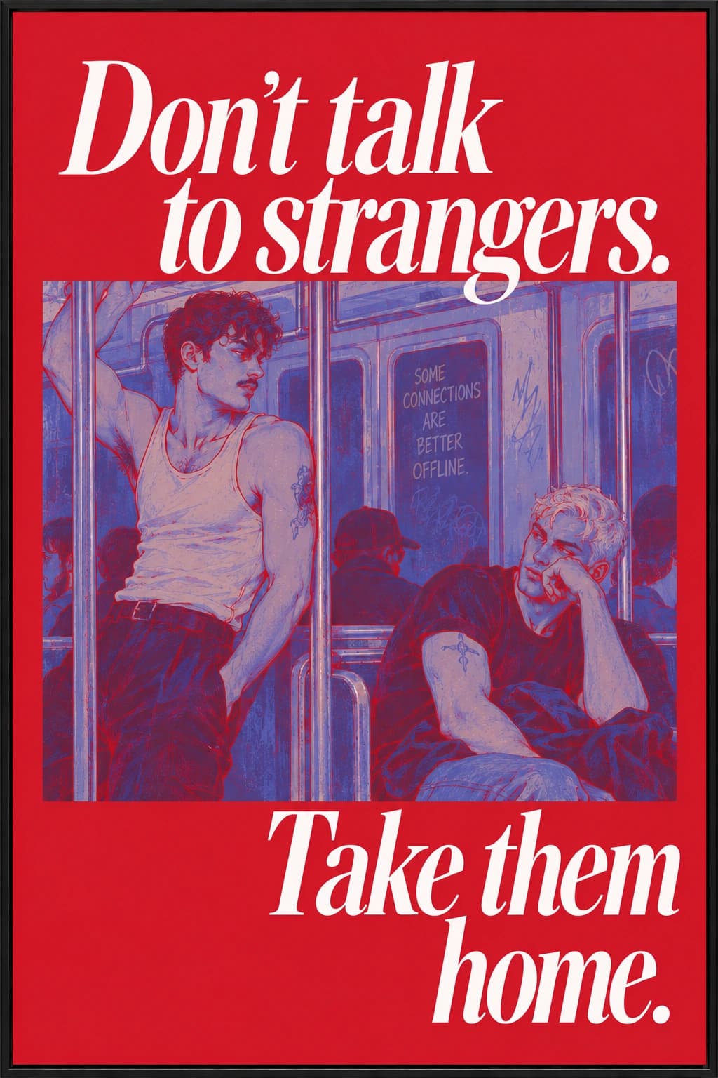 Don’t talk to strangers. Take them home.